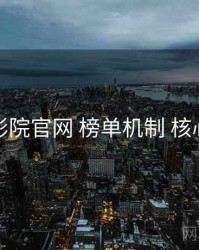 妖精影院官网 榜单机制 核心要点