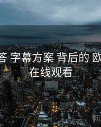 十问十答 字幕方案 背后的 欧乐影院 在线观看