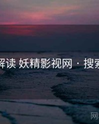 全面解读 妖精影视网 · 搜索技巧
