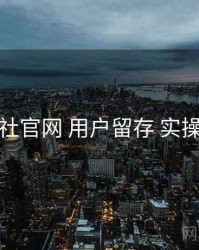 黑料社官网 用户留存 实操路径