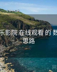 围绕 欧乐影院 在线观看 的 数据画像 思路