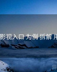 以 妖精影视入口 为例 拆解 用户旅程