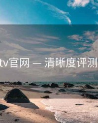 桃红tv官网 — 清晰度评测 速览