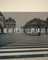 要点汇总 蜜桃视频 付费体验 操作手册