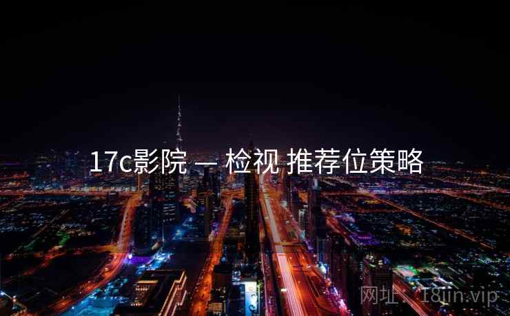 17c影院 — 检视 推荐位策略 17c影院 — 检视 推荐位策略
